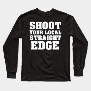 Shoot Your Local Straight-Edge Long Sleeve T-Shirt